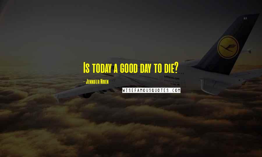 Jennifer Niven Quotes: Is today a good day to die?