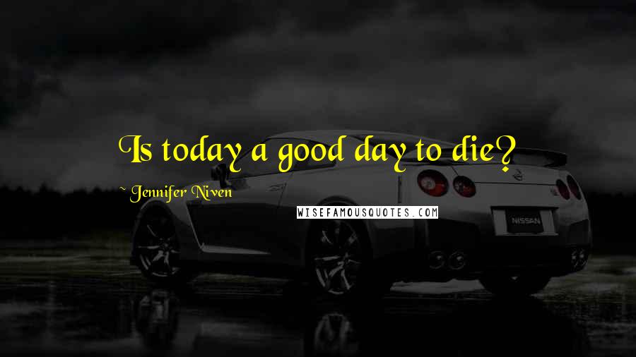 Jennifer Niven Quotes: Is today a good day to die?