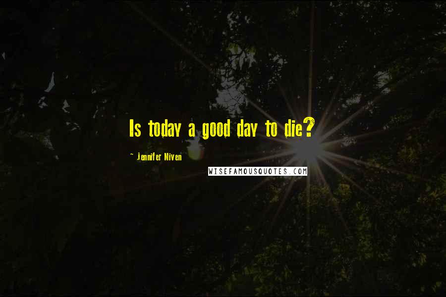 Jennifer Niven Quotes: Is today a good day to die?