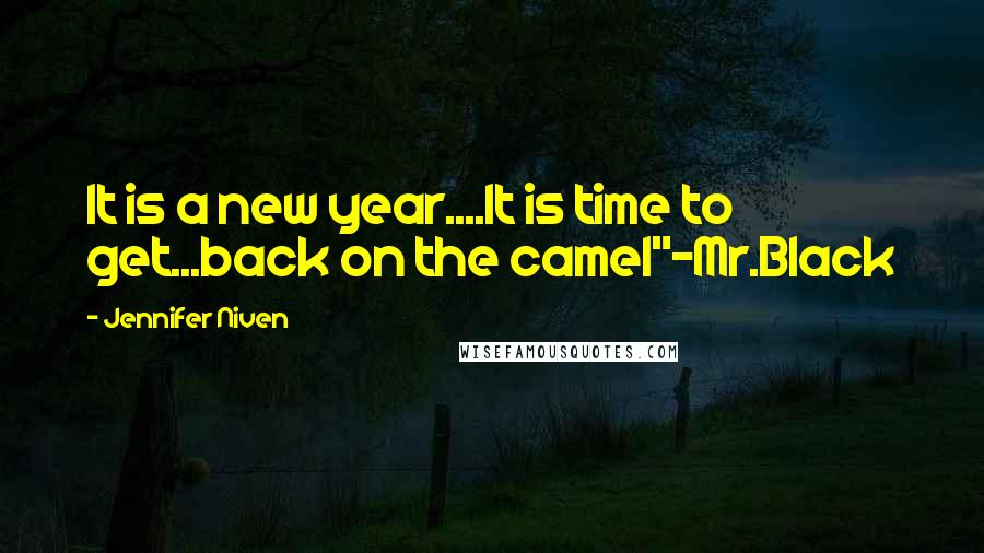 Jennifer Niven Quotes: It is a new year....It is time to get...back on the camel"-Mr.Black