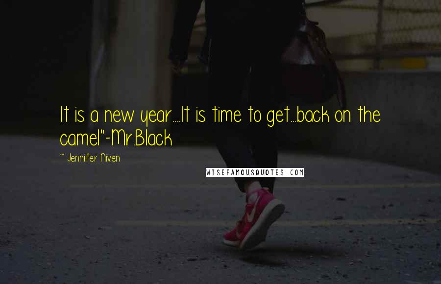 Jennifer Niven Quotes: It is a new year....It is time to get...back on the camel"-Mr.Black