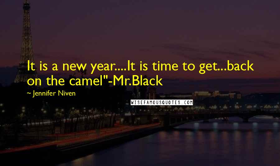 Jennifer Niven Quotes: It is a new year....It is time to get...back on the camel"-Mr.Black