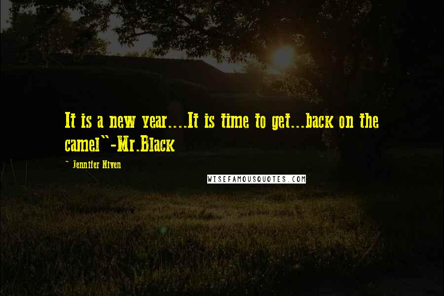Jennifer Niven Quotes: It is a new year....It is time to get...back on the camel"-Mr.Black