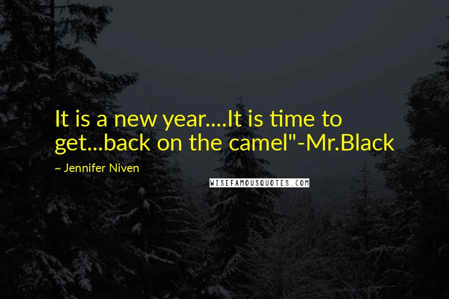 Jennifer Niven Quotes: It is a new year....It is time to get...back on the camel"-Mr.Black