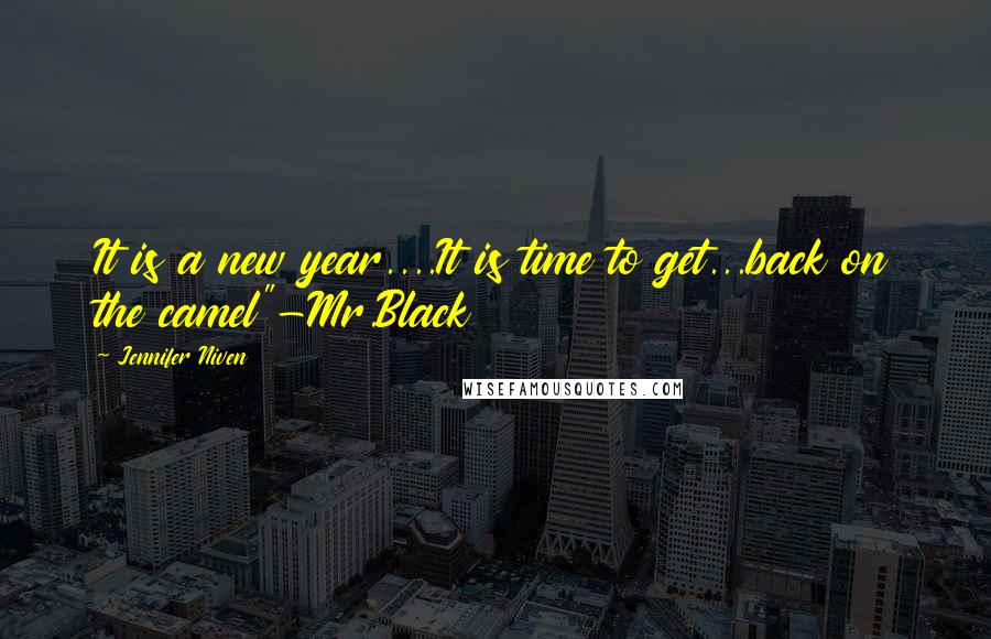 Jennifer Niven Quotes: It is a new year....It is time to get...back on the camel"-Mr.Black