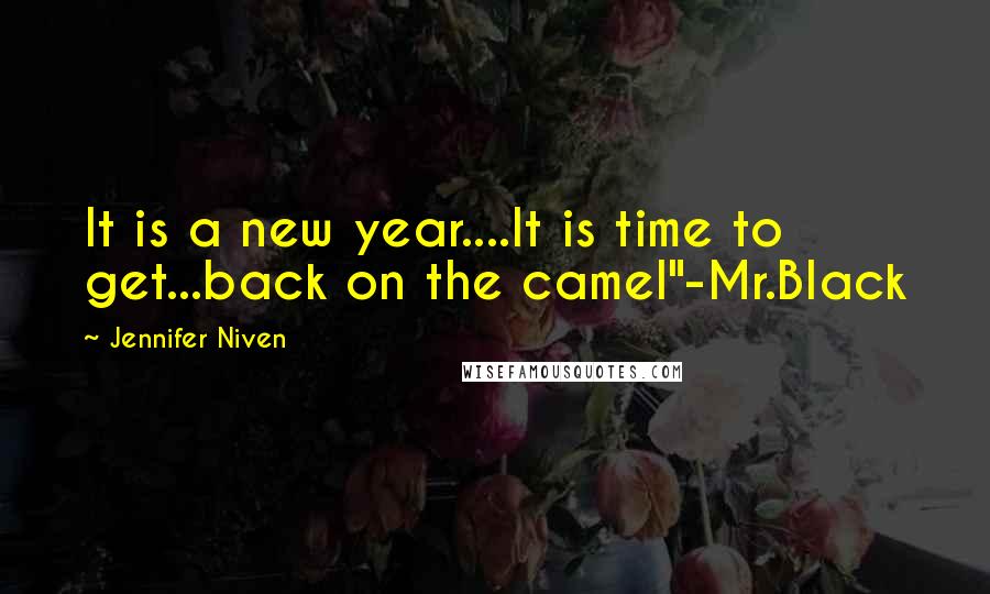 Jennifer Niven Quotes: It is a new year....It is time to get...back on the camel"-Mr.Black