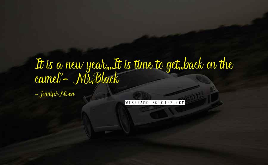 Jennifer Niven Quotes: It is a new year....It is time to get...back on the camel"-Mr.Black