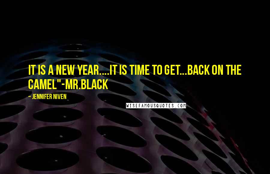 Jennifer Niven Quotes: It is a new year....It is time to get...back on the camel"-Mr.Black