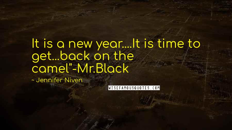 Jennifer Niven Quotes: It is a new year....It is time to get...back on the camel"-Mr.Black