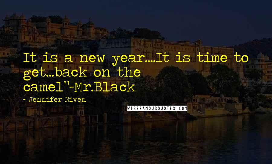 Jennifer Niven Quotes: It is a new year....It is time to get...back on the camel"-Mr.Black