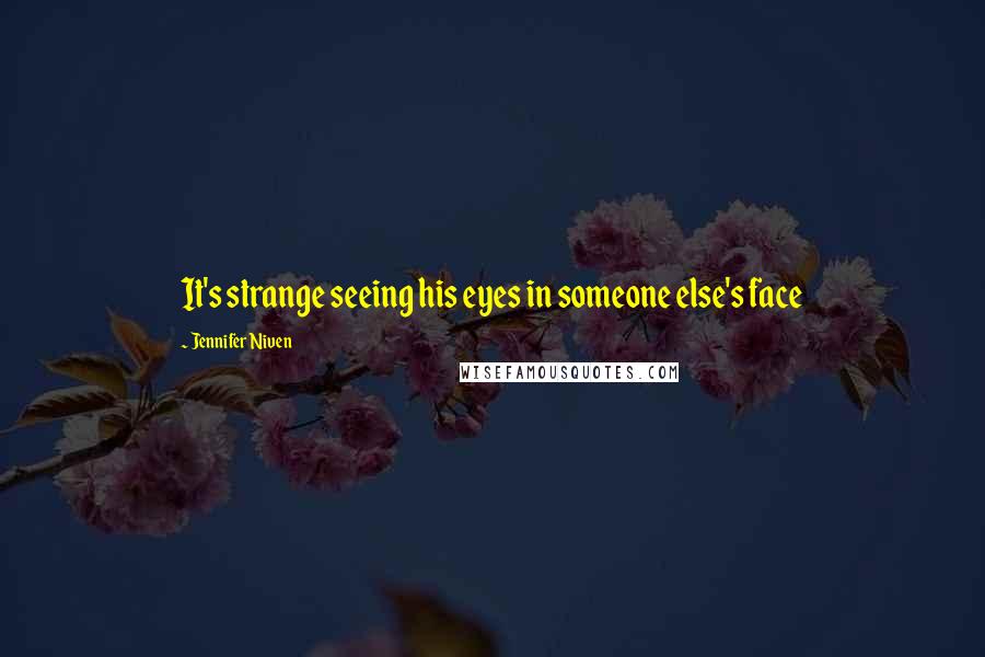 Jennifer Niven Quotes: It's strange seeing his eyes in someone else's face