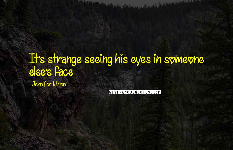 Jennifer Niven Quotes: It's strange seeing his eyes in someone else's face