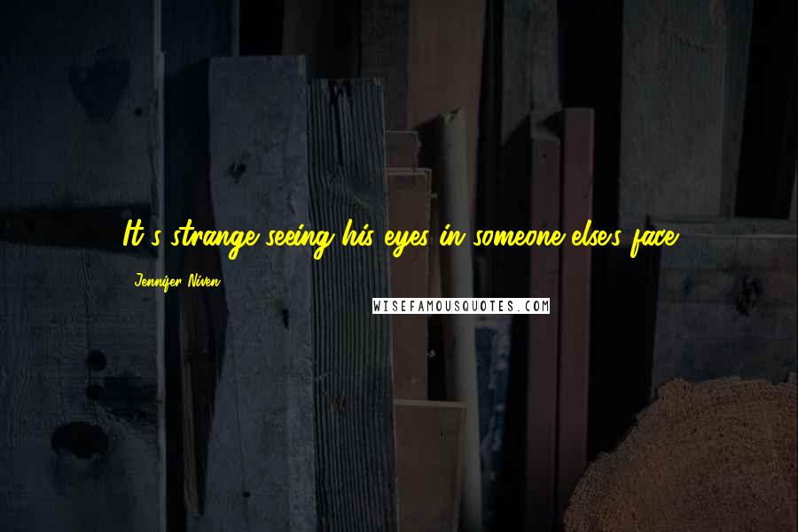 Jennifer Niven Quotes: It's strange seeing his eyes in someone else's face