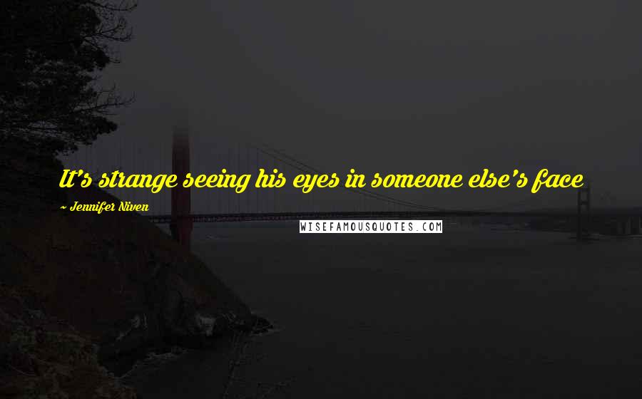 Jennifer Niven Quotes: It's strange seeing his eyes in someone else's face