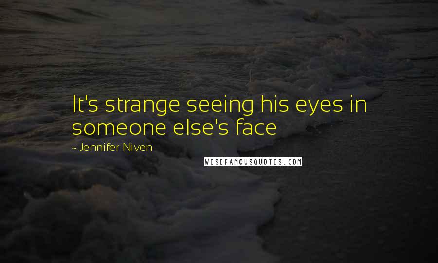 Jennifer Niven Quotes: It's strange seeing his eyes in someone else's face