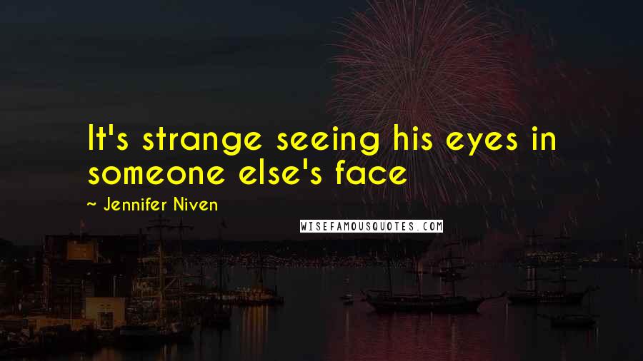 Jennifer Niven Quotes: It's strange seeing his eyes in someone else's face