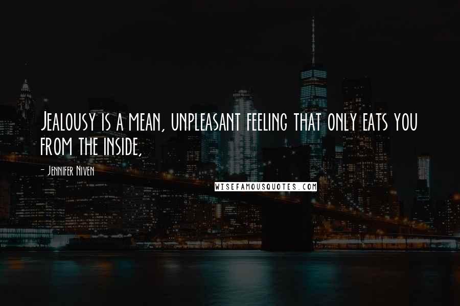 Jennifer Niven Quotes: Jealousy is a mean, unpleasant feeling that only eats you from the inside,