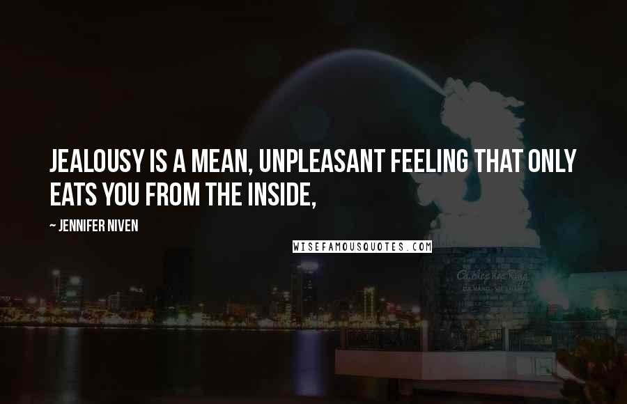 Jennifer Niven Quotes: Jealousy is a mean, unpleasant feeling that only eats you from the inside,