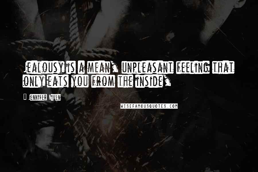 Jennifer Niven Quotes: Jealousy is a mean, unpleasant feeling that only eats you from the inside,