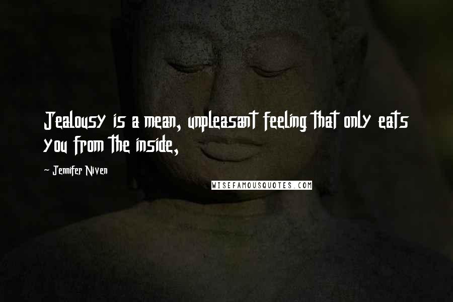 Jennifer Niven Quotes: Jealousy is a mean, unpleasant feeling that only eats you from the inside,