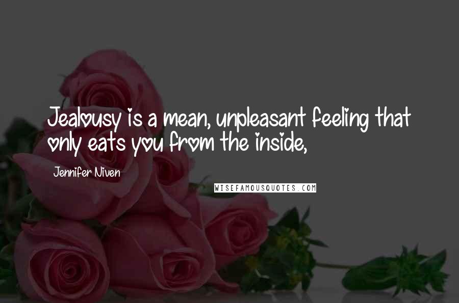 Jennifer Niven Quotes: Jealousy is a mean, unpleasant feeling that only eats you from the inside,