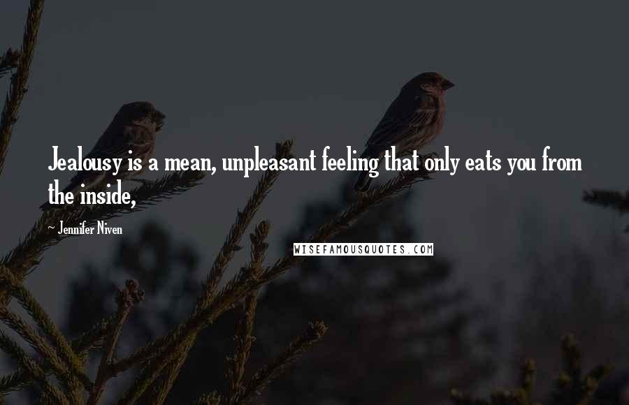 Jennifer Niven Quotes: Jealousy is a mean, unpleasant feeling that only eats you from the inside,