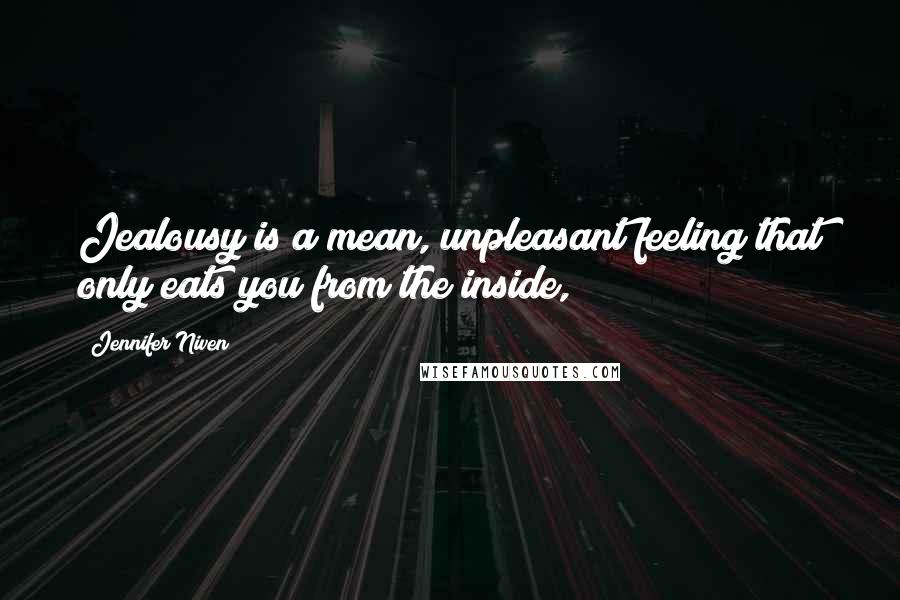 Jennifer Niven Quotes: Jealousy is a mean, unpleasant feeling that only eats you from the inside,