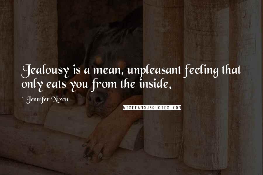 Jennifer Niven Quotes: Jealousy is a mean, unpleasant feeling that only eats you from the inside,