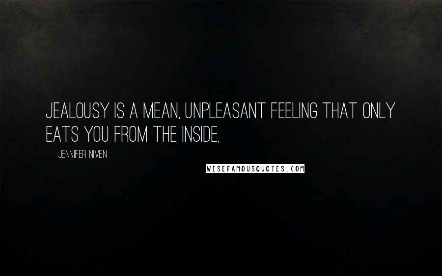 Jennifer Niven Quotes: Jealousy is a mean, unpleasant feeling that only eats you from the inside,