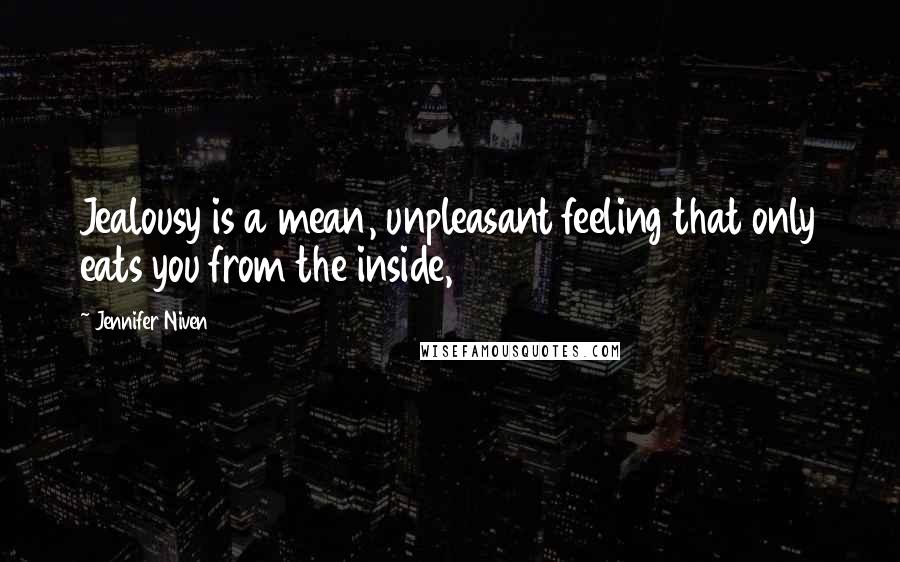 Jennifer Niven Quotes: Jealousy is a mean, unpleasant feeling that only eats you from the inside,