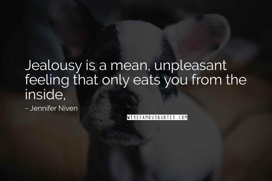 Jennifer Niven Quotes: Jealousy is a mean, unpleasant feeling that only eats you from the inside,