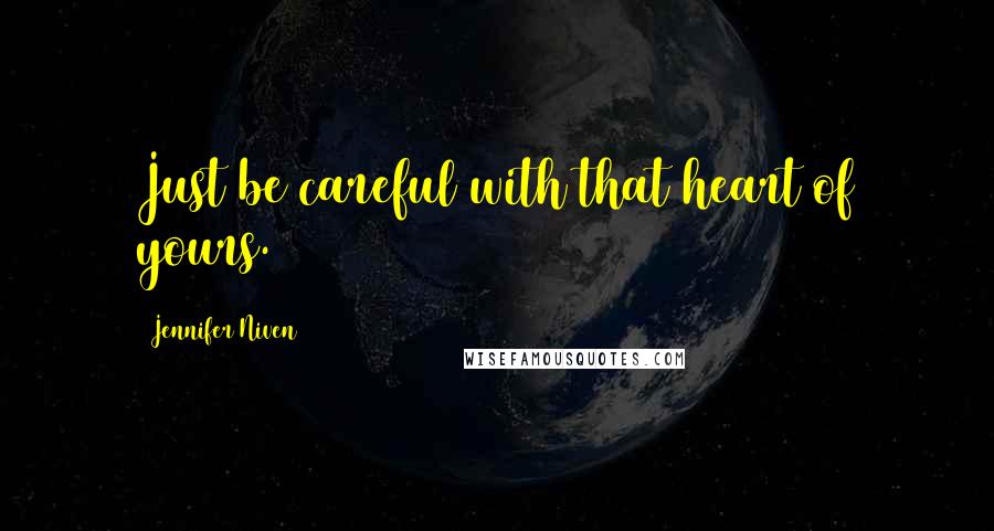 Jennifer Niven Quotes: Just be careful with that heart of yours.