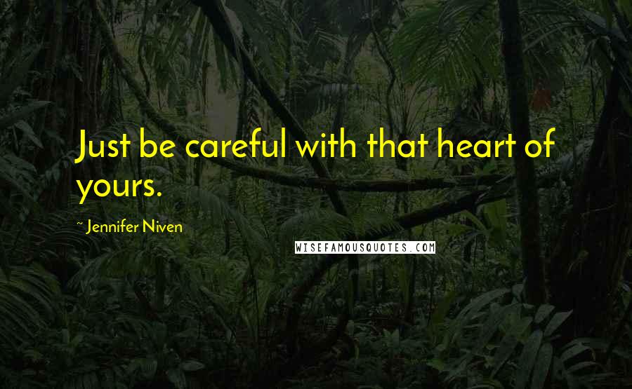 Jennifer Niven Quotes: Just be careful with that heart of yours.