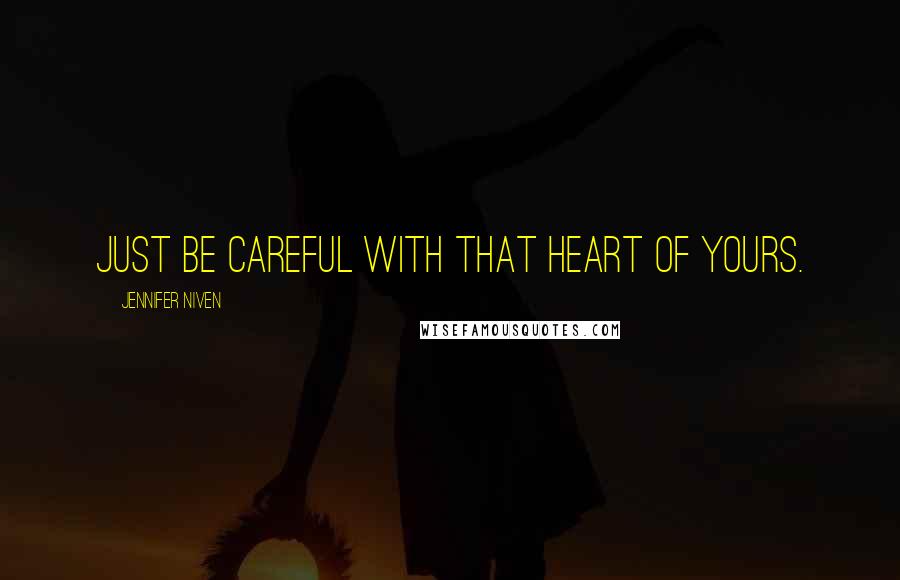 Jennifer Niven Quotes: Just be careful with that heart of yours.