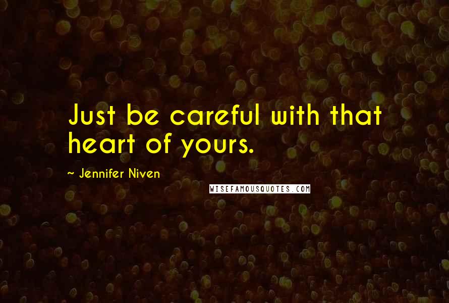 Jennifer Niven Quotes: Just be careful with that heart of yours.
