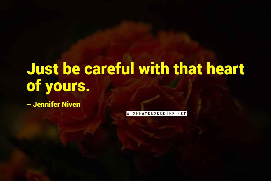 Jennifer Niven Quotes: Just be careful with that heart of yours.