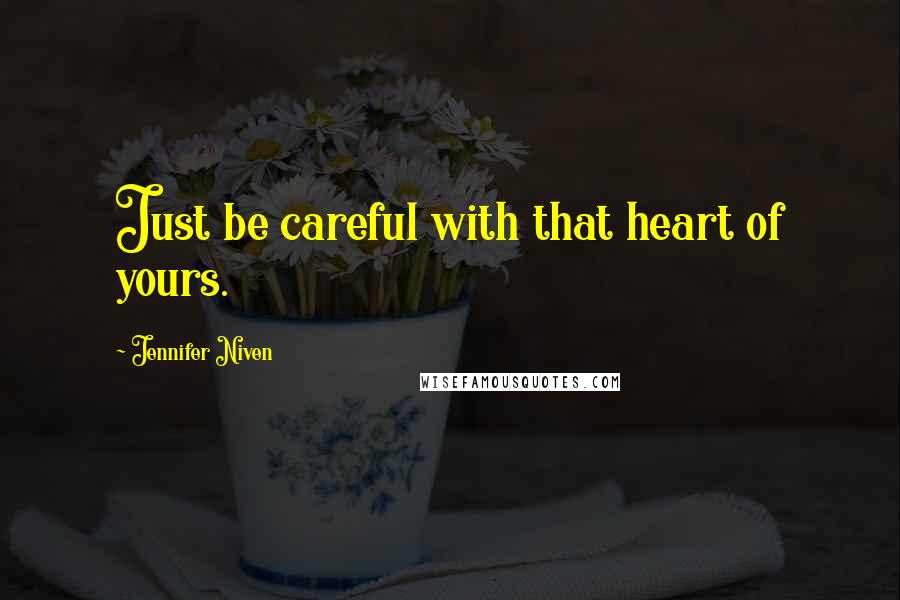 Jennifer Niven Quotes: Just be careful with that heart of yours.