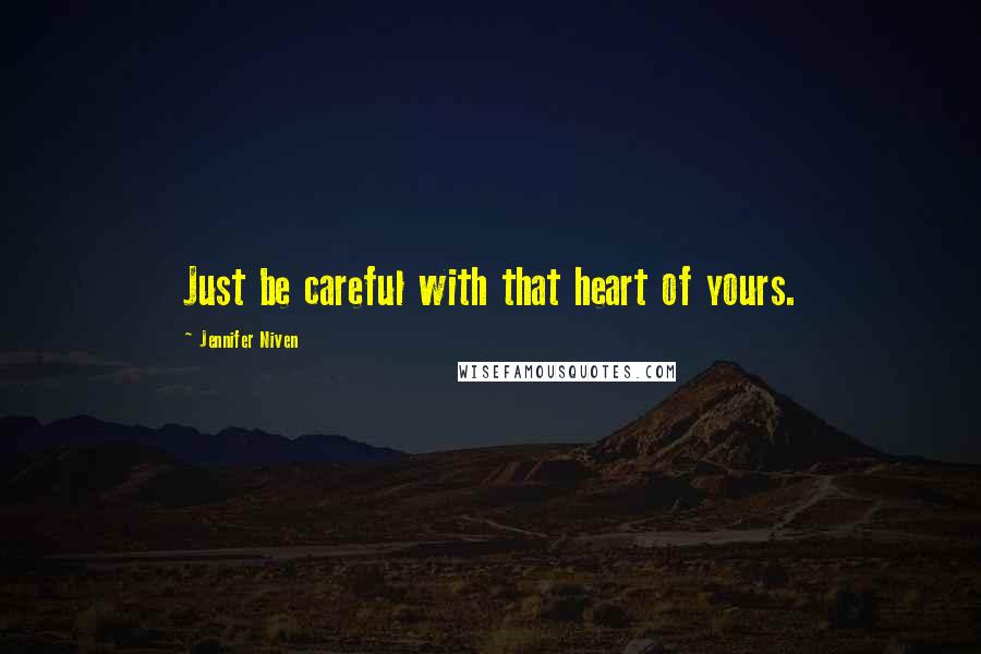 Jennifer Niven Quotes: Just be careful with that heart of yours.