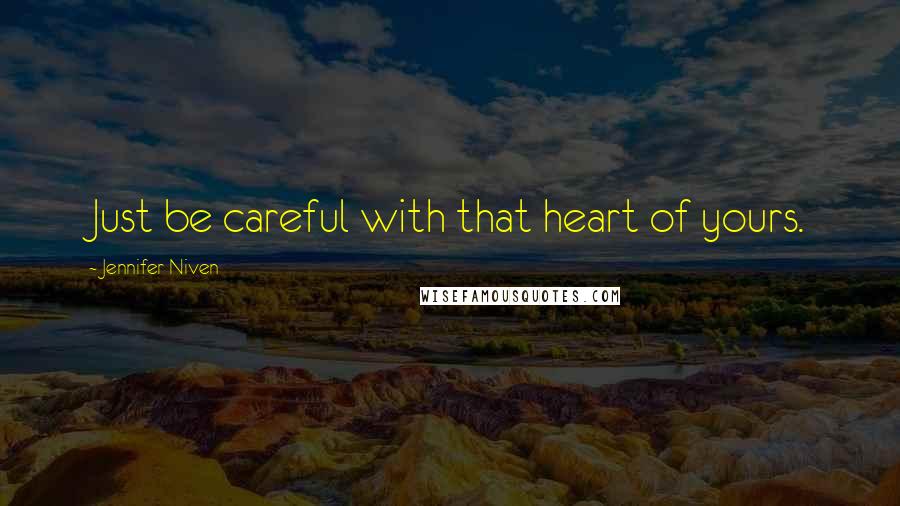 Jennifer Niven Quotes: Just be careful with that heart of yours.