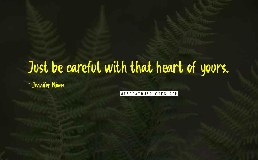 Jennifer Niven Quotes: Just be careful with that heart of yours.