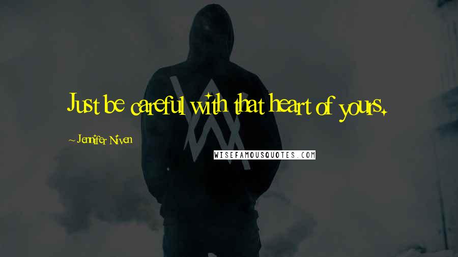 Jennifer Niven Quotes: Just be careful with that heart of yours.