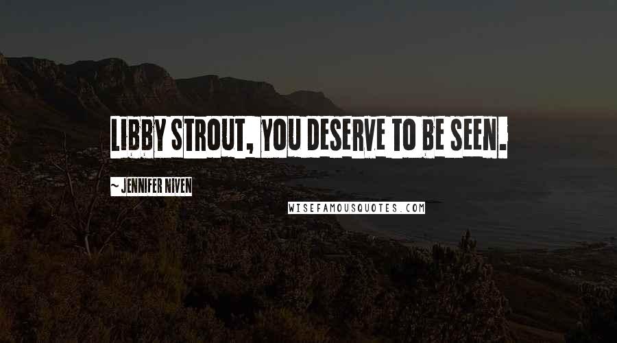 Jennifer Niven Quotes: Libby Strout, you deserve to be seen.