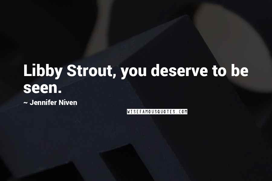Jennifer Niven Quotes: Libby Strout, you deserve to be seen.