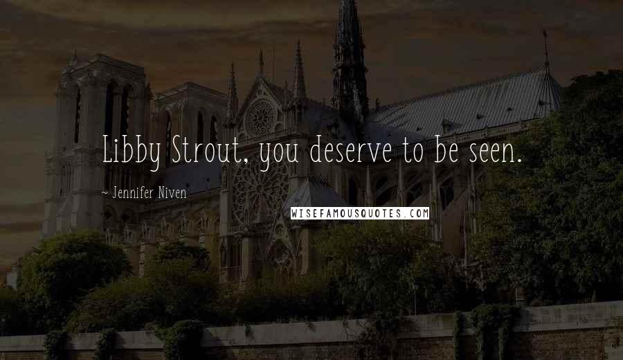 Jennifer Niven Quotes: Libby Strout, you deserve to be seen.