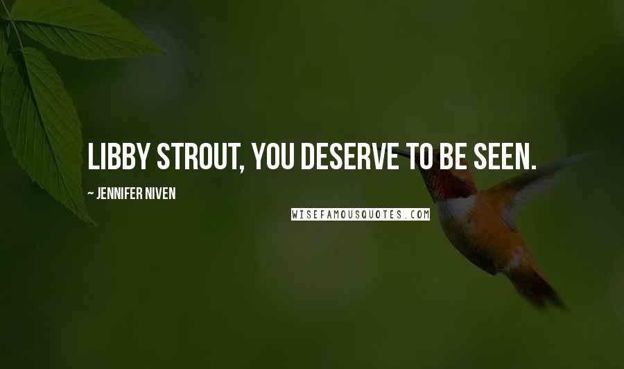 Jennifer Niven Quotes: Libby Strout, you deserve to be seen.