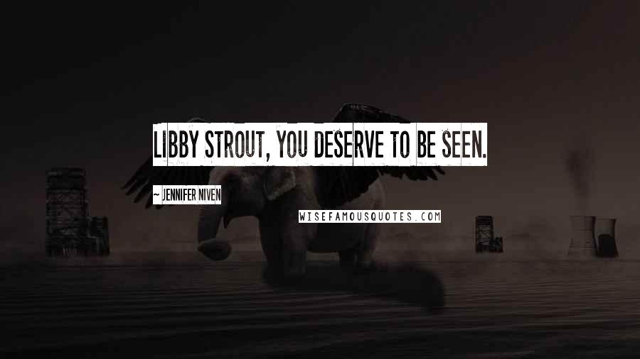 Jennifer Niven Quotes: Libby Strout, you deserve to be seen.
