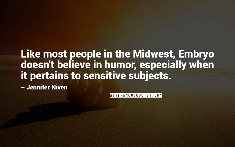 Jennifer Niven Quotes: Like most people in the Midwest, Embryo doesn't believe in humor, especially when it pertains to sensitive subjects.