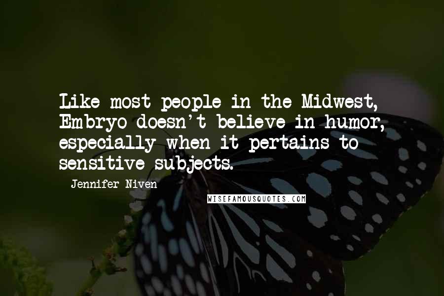 Jennifer Niven Quotes: Like most people in the Midwest, Embryo doesn't believe in humor, especially when it pertains to sensitive subjects.