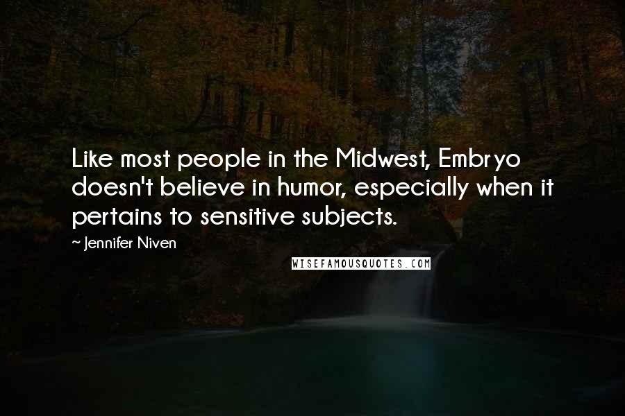 Jennifer Niven Quotes: Like most people in the Midwest, Embryo doesn't believe in humor, especially when it pertains to sensitive subjects.