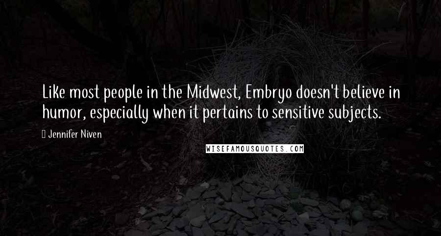 Jennifer Niven Quotes: Like most people in the Midwest, Embryo doesn't believe in humor, especially when it pertains to sensitive subjects.